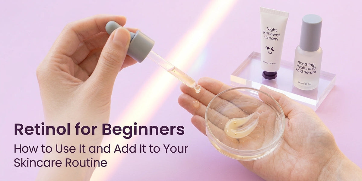 Retinol for Beginners: How to Use It and Add It to Your Skincare Routine